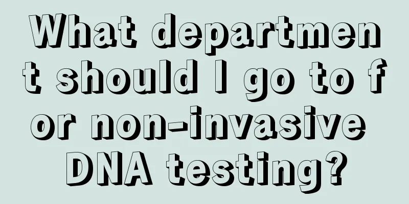 What department should I go to for non-invasive DNA testing?