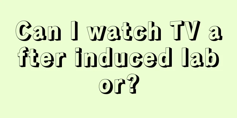 Can I watch TV after induced labor?