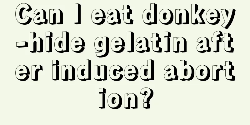 Can I eat donkey-hide gelatin after induced abortion?