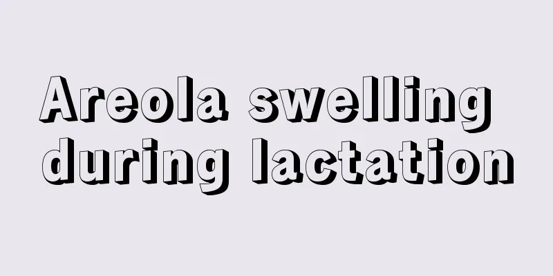 Areola swelling during lactation