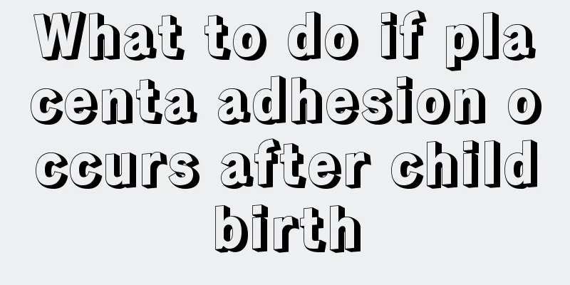 What to do if placenta adhesion occurs after childbirth