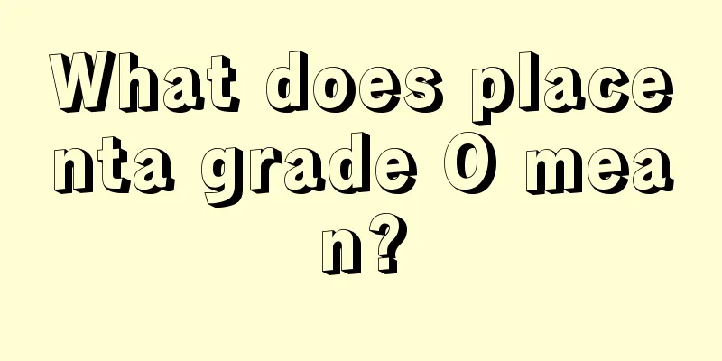 What does placenta grade O mean?