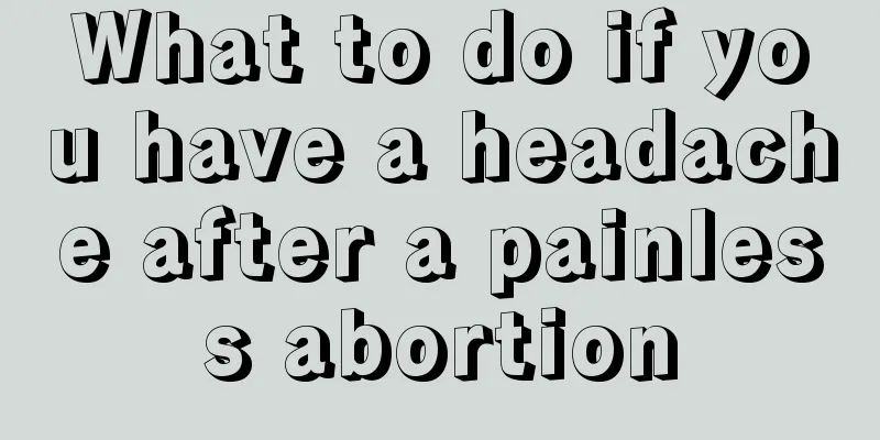 What to do if you have a headache after a painless abortion