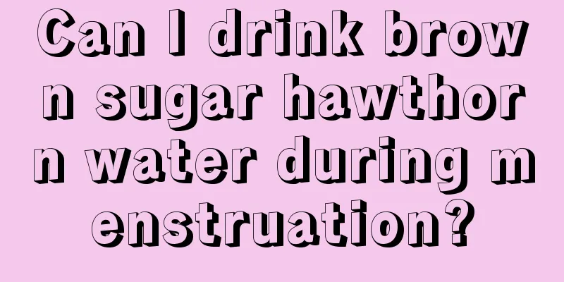 Can I drink brown sugar hawthorn water during menstruation?