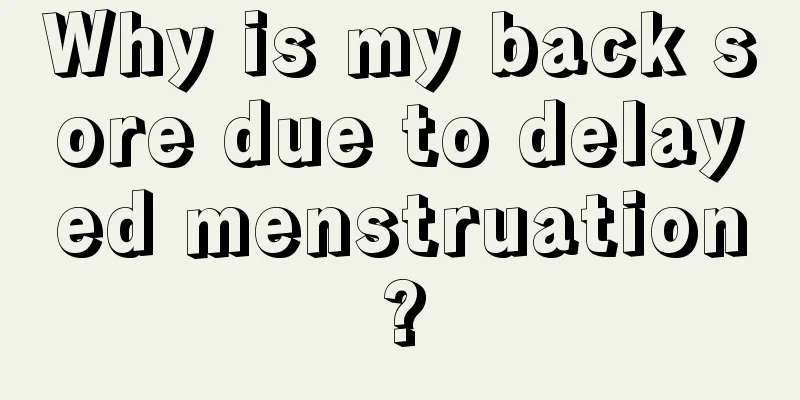 Why is my back sore due to delayed menstruation?