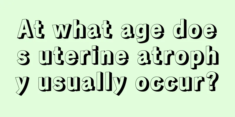 At what age does uterine atrophy usually occur?