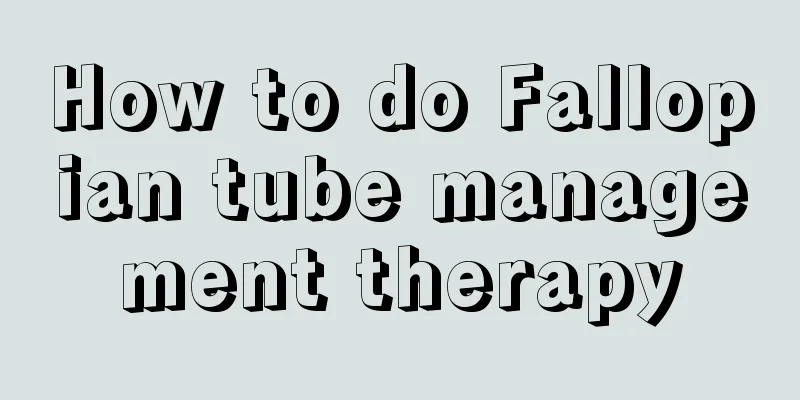 How to do Fallopian tube management therapy