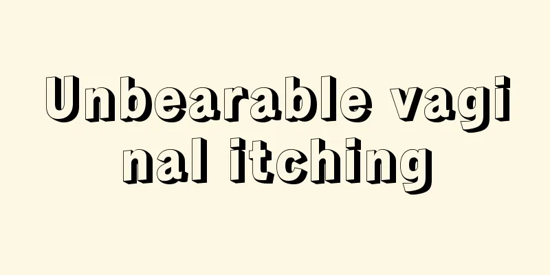 Unbearable vaginal itching