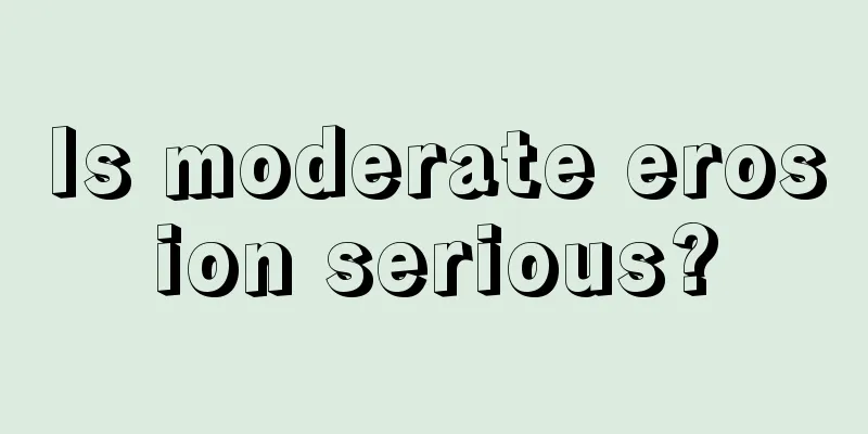 Is moderate erosion serious?