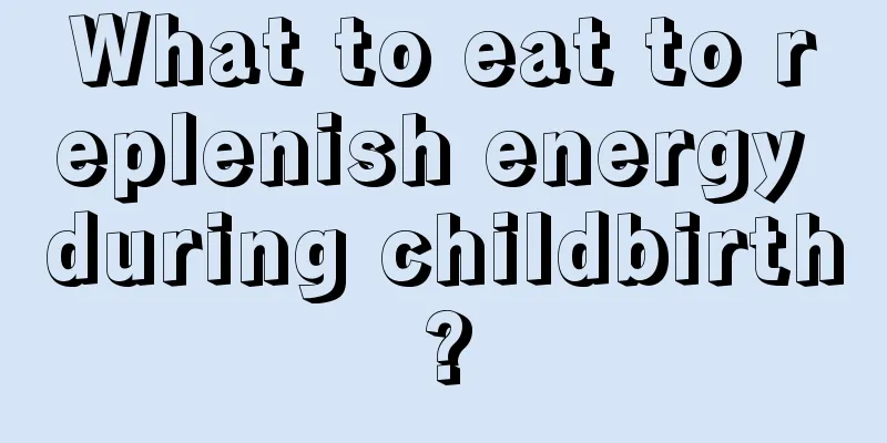 What to eat to replenish energy during childbirth?