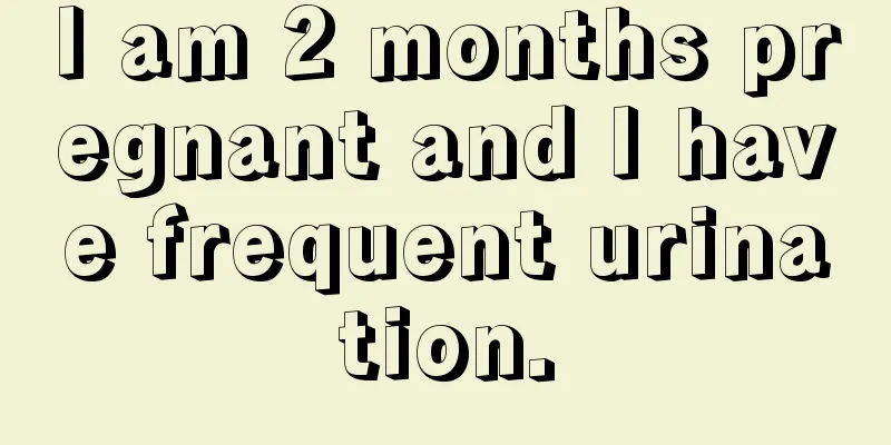 I am 2 months pregnant and I have frequent urination.