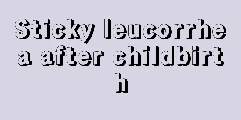 Sticky leucorrhea after childbirth