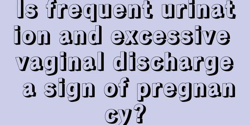 Is frequent urination and excessive vaginal discharge a sign of pregnancy?