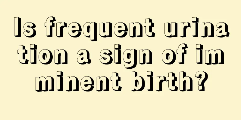 Is frequent urination a sign of imminent birth?