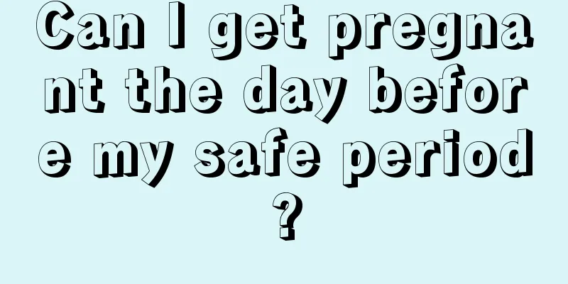 Can I get pregnant the day before my safe period?