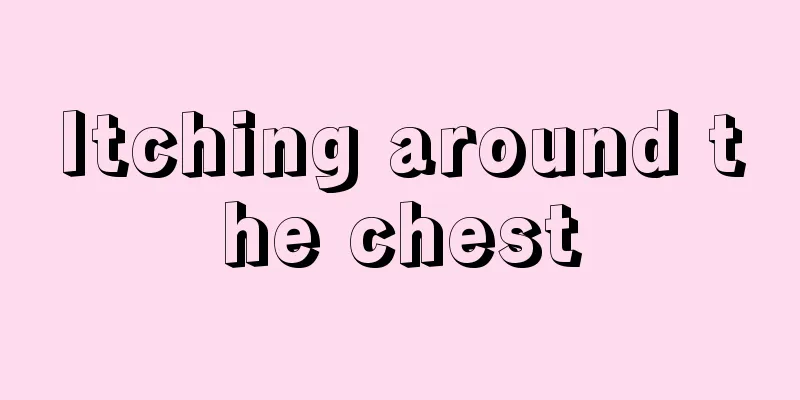 Itching around the chest