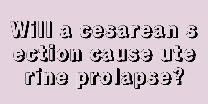 Will a cesarean section cause uterine prolapse?