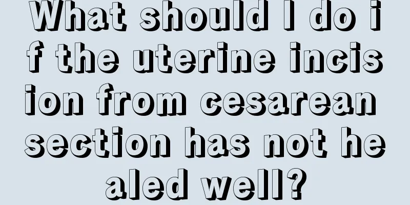 What should I do if the uterine incision from cesarean section has not healed well?