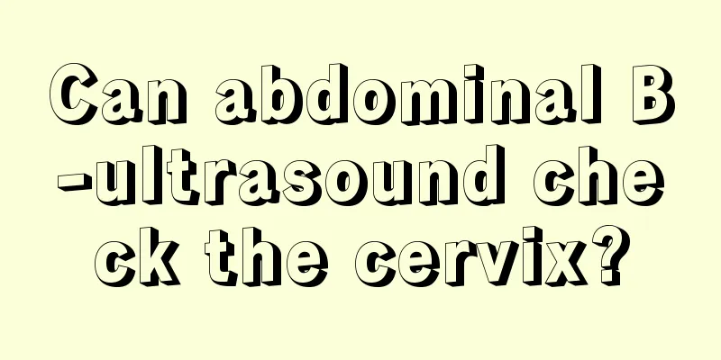 Can abdominal B-ultrasound check the cervix?