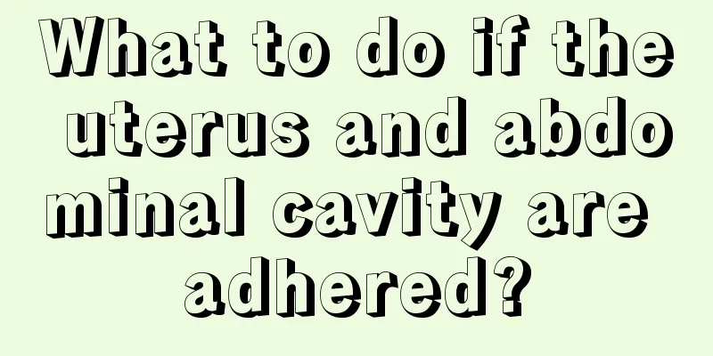 What to do if the uterus and abdominal cavity are adhered?