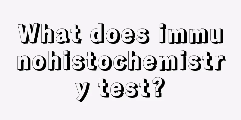 What does immunohistochemistry test?