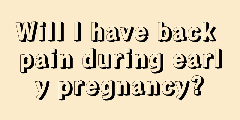 Will I have back pain during early pregnancy?