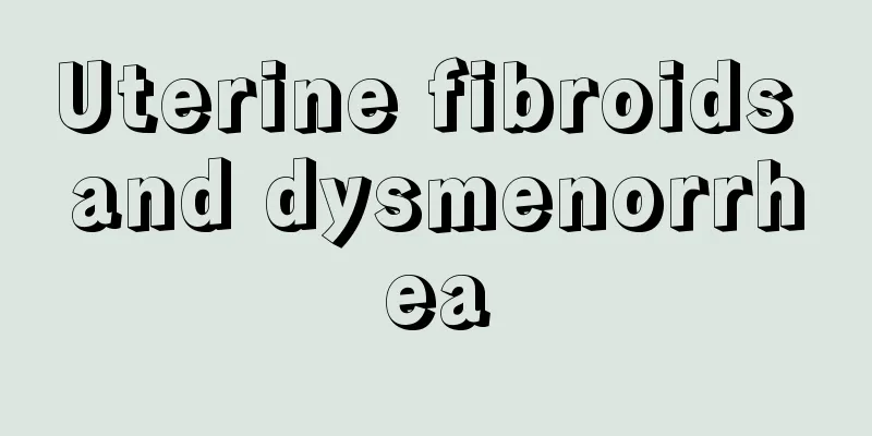 Uterine fibroids and dysmenorrhea