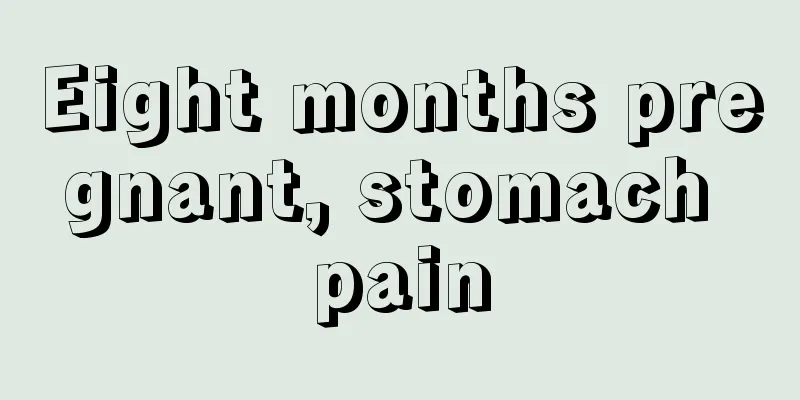 Eight months pregnant, stomach pain