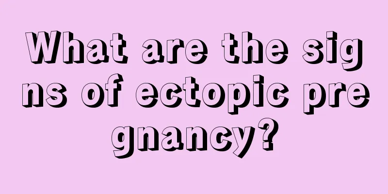 What are the signs of ectopic pregnancy?