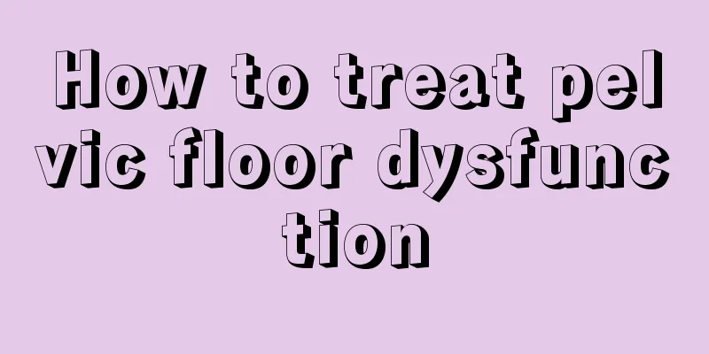 How to treat pelvic floor dysfunction