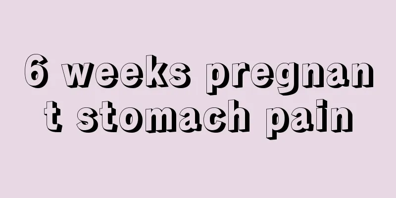 6 weeks pregnant stomach pain