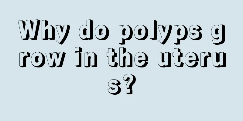 Why do polyps grow in the uterus?