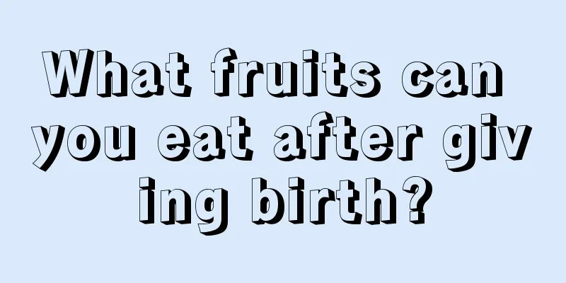 What fruits can you eat after giving birth?