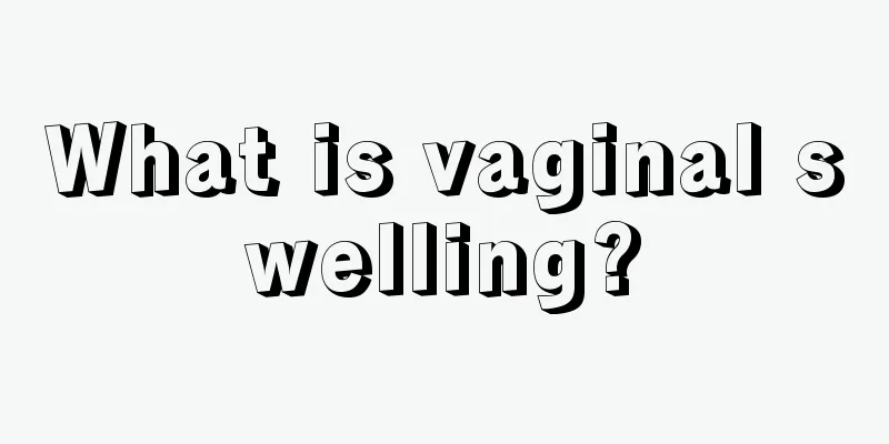 What is vaginal swelling?