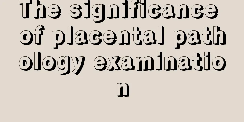 The significance of placental pathology examination