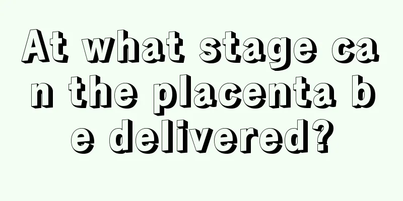 At what stage can the placenta be delivered?