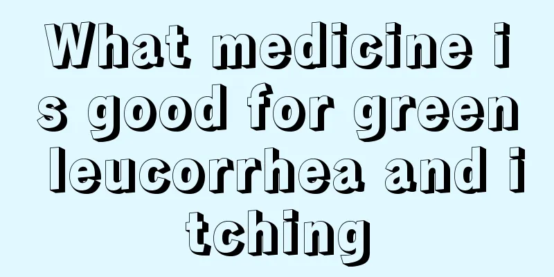 What medicine is good for green leucorrhea and itching