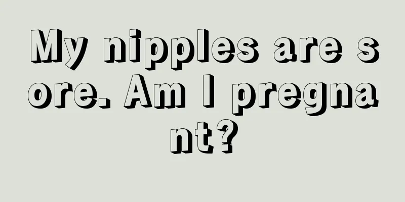 My nipples are sore. Am I pregnant?