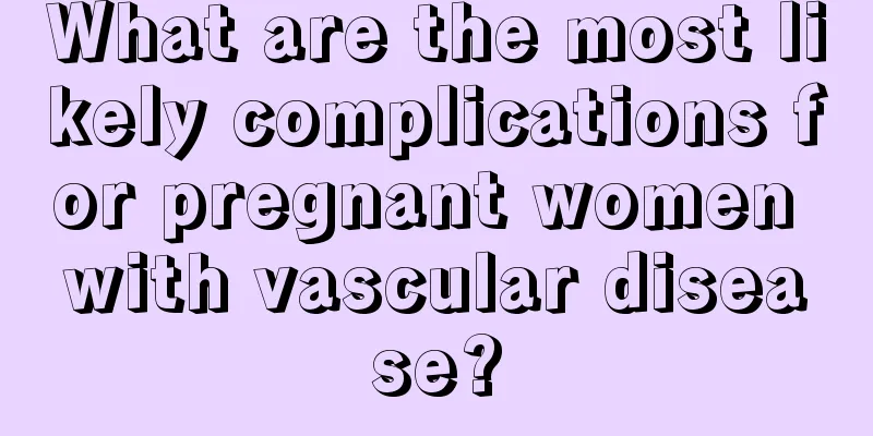 What are the most likely complications for pregnant women with vascular disease?