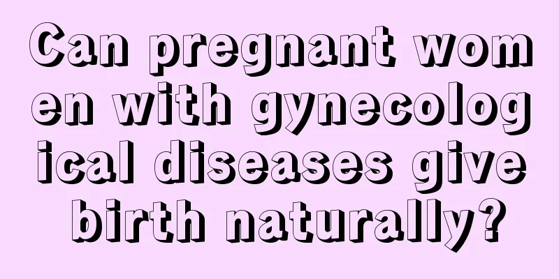 Can pregnant women with gynecological diseases give birth naturally?