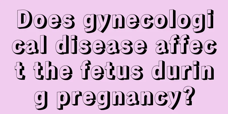 Does gynecological disease affect the fetus during pregnancy?