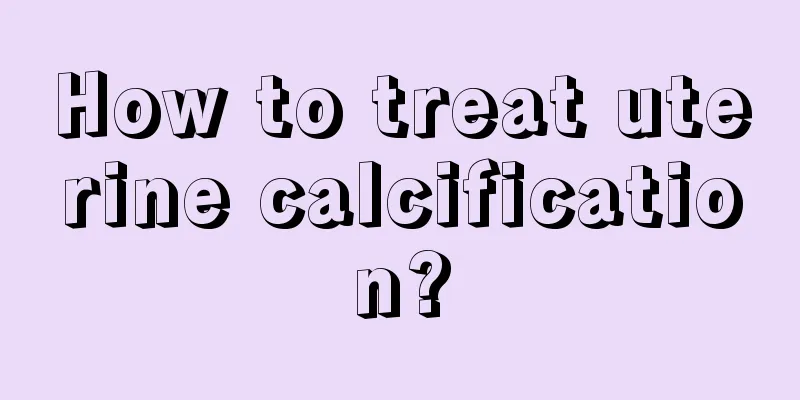 How to treat uterine calcification?