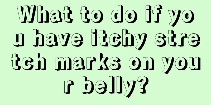 What to do if you have itchy stretch marks on your belly?