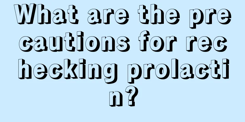 What are the precautions for rechecking prolactin?