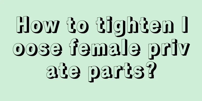 How to tighten loose female private parts?