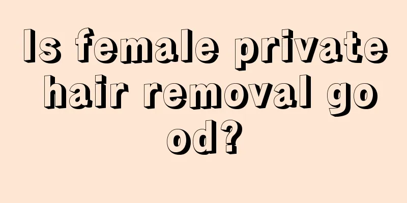 Is female private hair removal good?