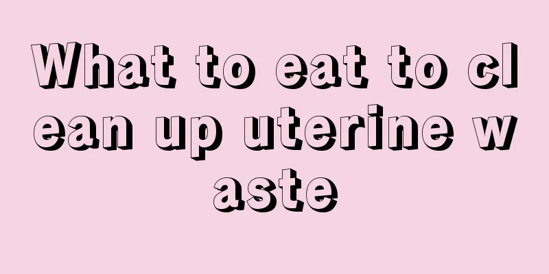 What to eat to clean up uterine waste