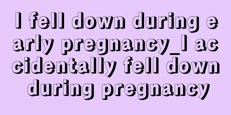 I fell down during early pregnancy_I accidentally fell down during pregnancy