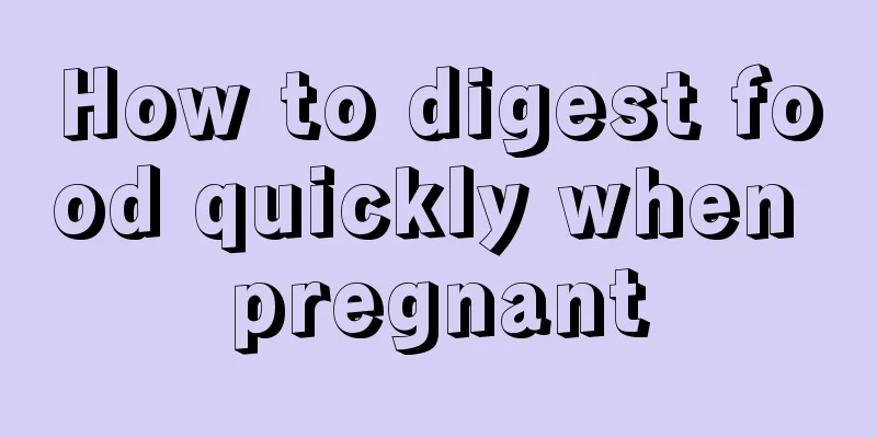 How to digest food quickly when pregnant