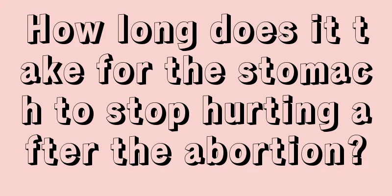 How long does it take for the stomach to stop hurting after the abortion?